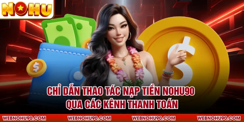 Chỉ dẫn thao tác nạp tiền NOHU90 qua các kênh thanh toán