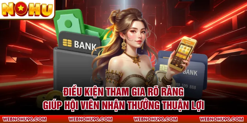 Điều kiện tham gia rõ ràng giúp hội viên nhận thưởng thuận lợi