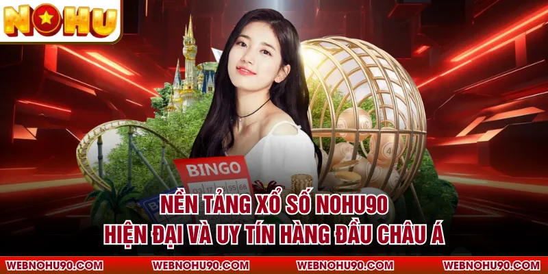 Nền tảng xổ số NOHU90 hiện đại và uy tín hàng đầu châu Á