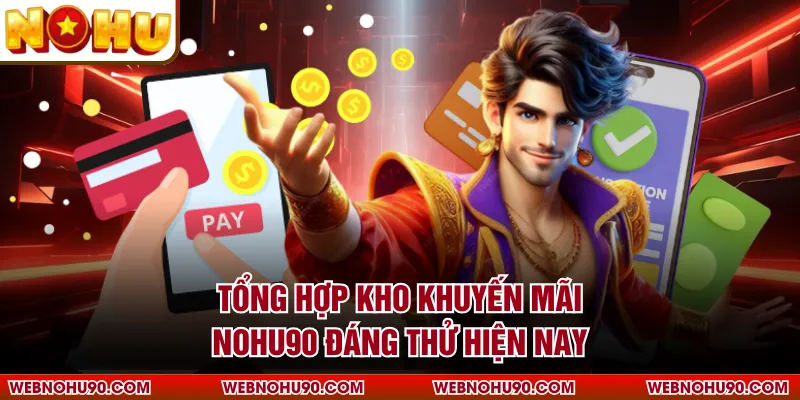 Tổng hợp kho khuyến mãi NOHU90 đáng thử hiện nay