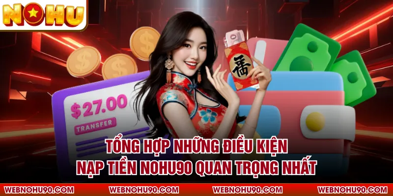 Tổng hợp những điều kiện nạp tiền NOHU90 quan trọng nhất
