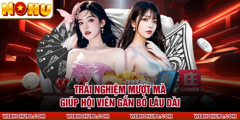Trải nghiệm mượt mà giúp hội viên gắn bó lâu dài